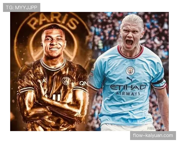 姆巴佩 vs 哈兰德：新双骄进攻效率与战术角色对比